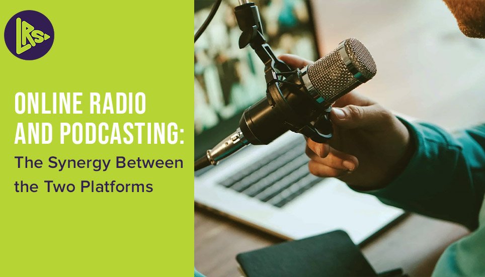 Online Radio and Podcasting: The Synergy Between the Two Platforms